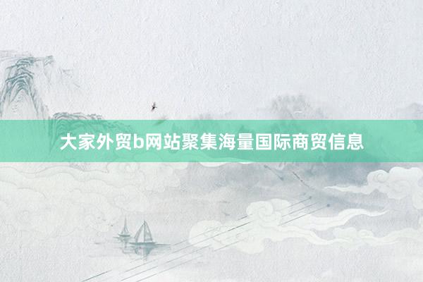 大家外贸b网站聚集海量国际商贸信息